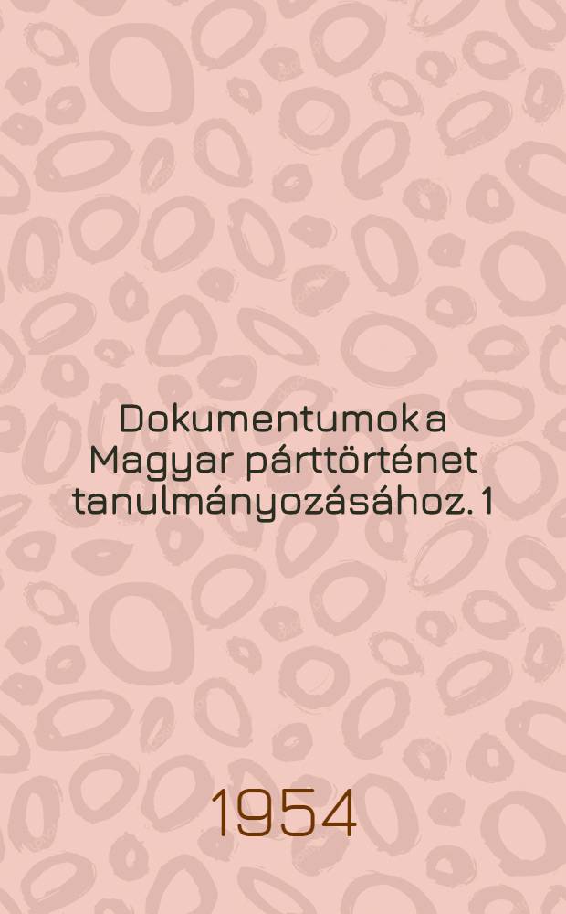 Dokumentumok a Magyar párttörténet tanulmányozásához. 1 : 1848-1917