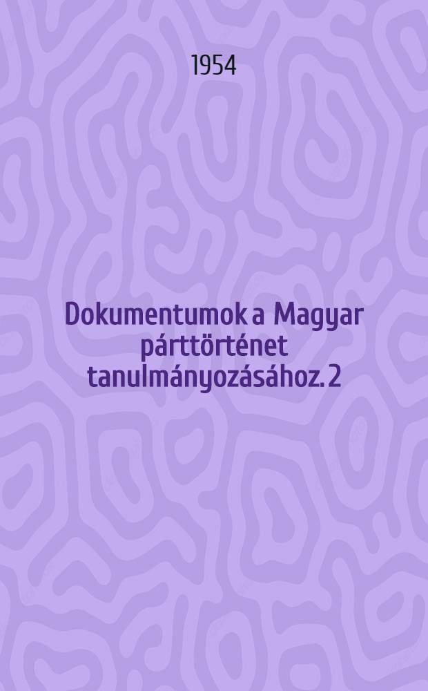 Dokumentumok a Magyar párttörténet tanulmányozásához. 2 : 1917 november - 1919 augusztus