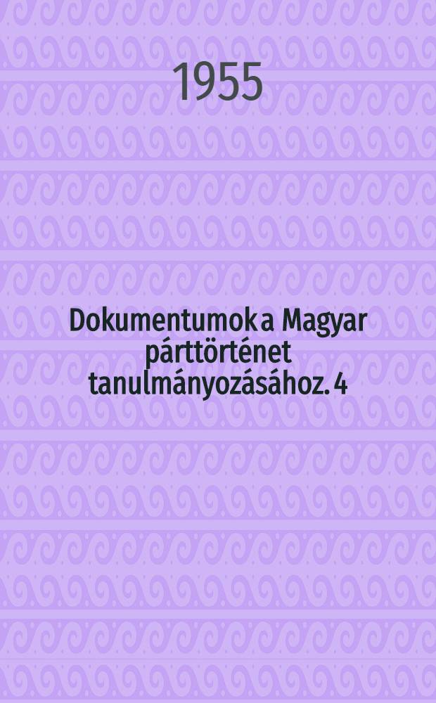 Dokumentumok a Magyar párttörténet tanulmányozásához. 4 : 1929 októberétől - 1939 szeptemberéig