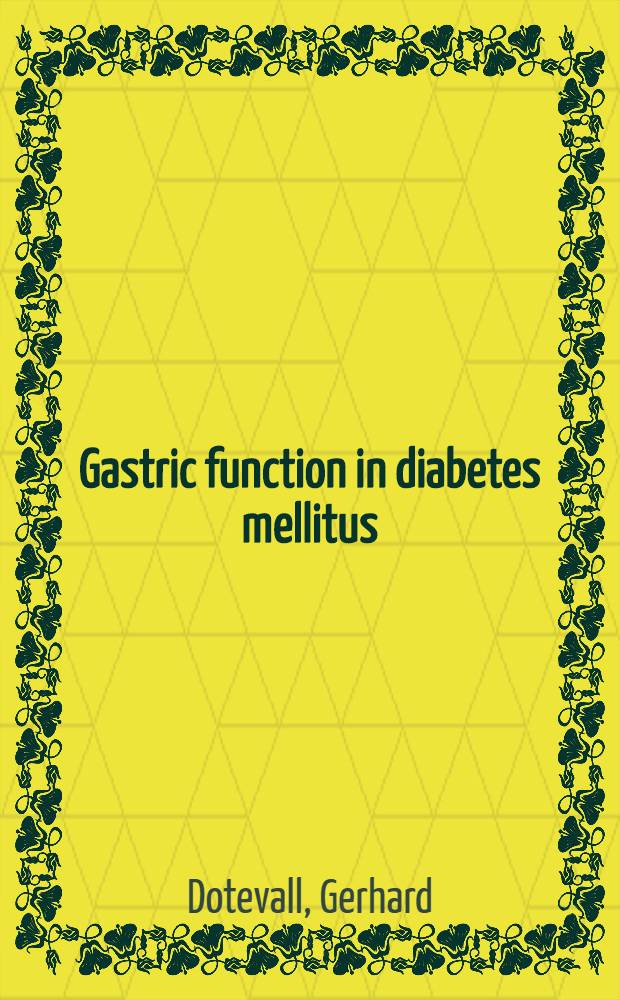 Gastric function in diabetes mellitus : A clinical and experimental study with special reference to gastric secretion of acid