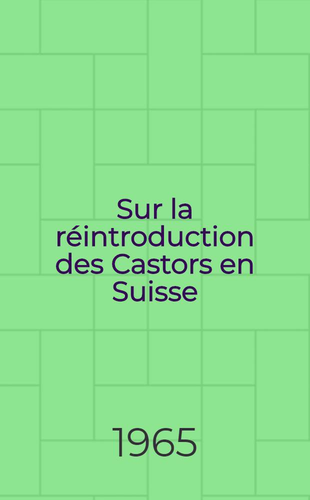 [Sur la réintroduction des Castors en Suisse]