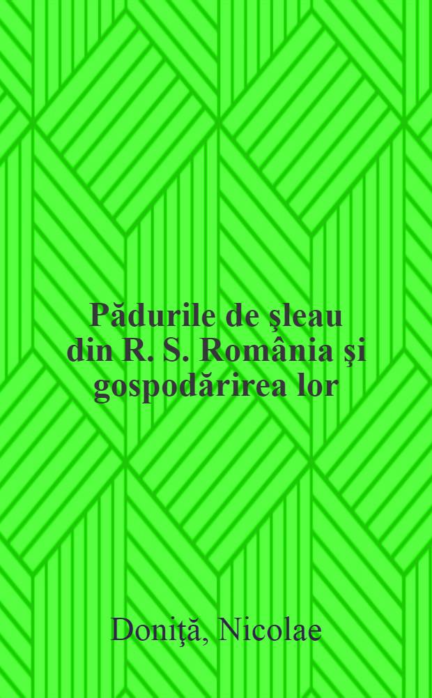 Pădurile de şleau din R. S. România şi gospodărirea lor