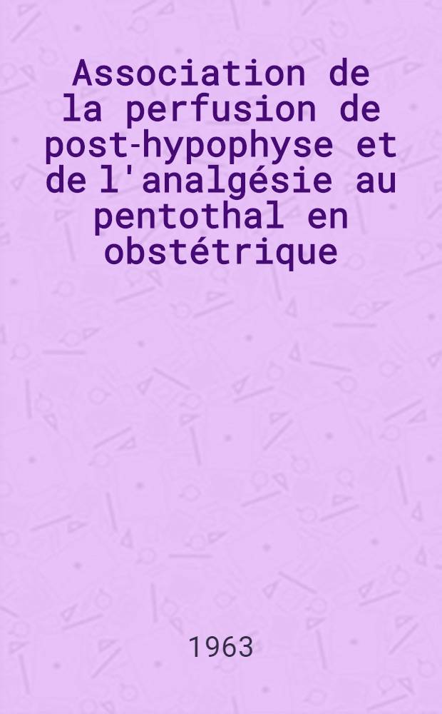 Association de la perfusion de post-hypophyse et de l'analgésie au pentothal en obstétrique : Thèse ..