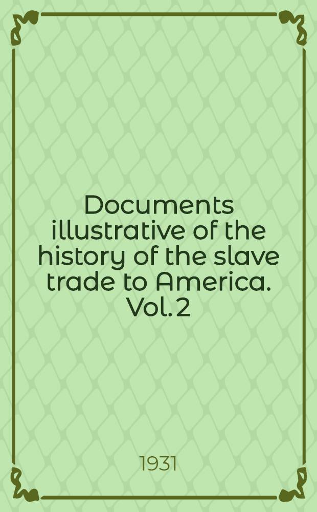 Documents illustrative of the history of the slave trade to America. Vol. 2 : The eighteenth century
