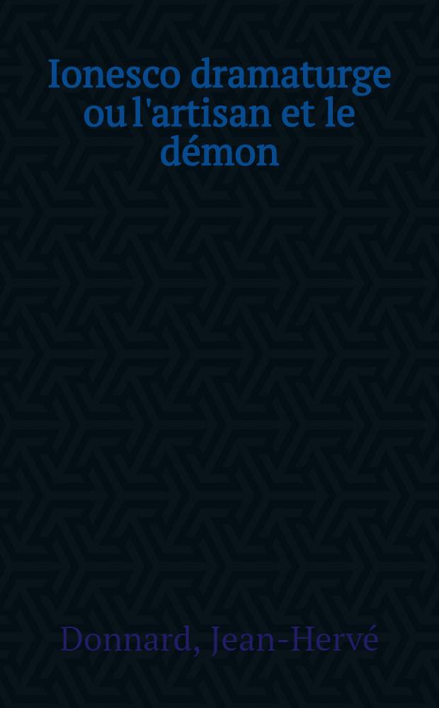 Ionesco dramaturge ou l'artisan et le d&eacute;mon