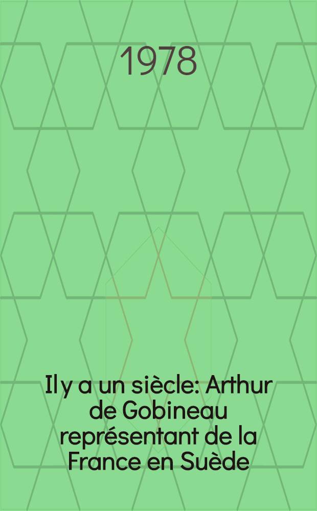 Il y a un si&egrave;cle : Arthur de Gobineau repr&eacute;sentant de la France en Su&egrave;de (1872-1877)