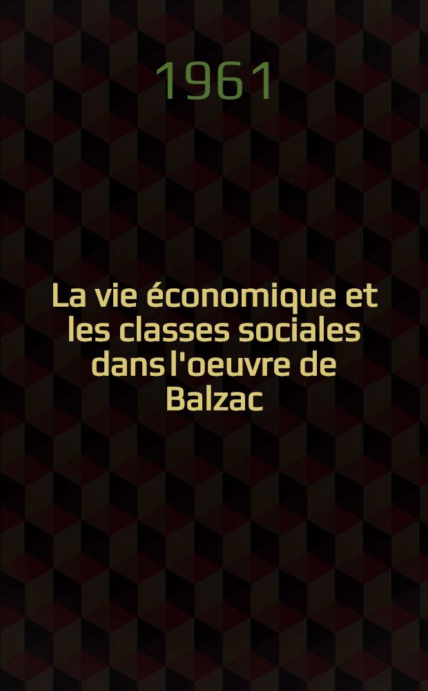 La vie économique et les classes sociales dans l'oeuvre de Balzac : Thèse principale ..