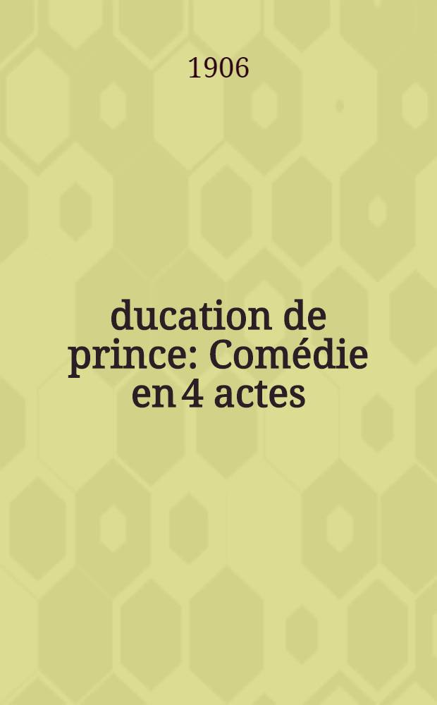 Éducation de prince : Comédie en 4 actes