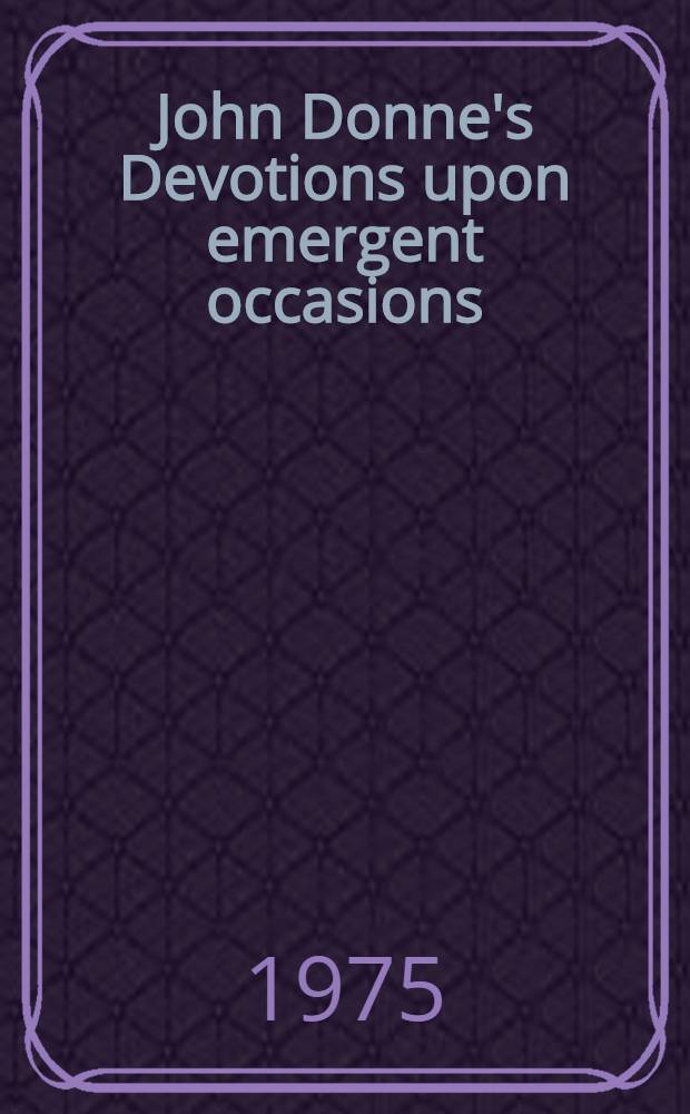 John Donne's Devotions upon emergent occasions : A critical ed. with introd. & comment. Vol. 2