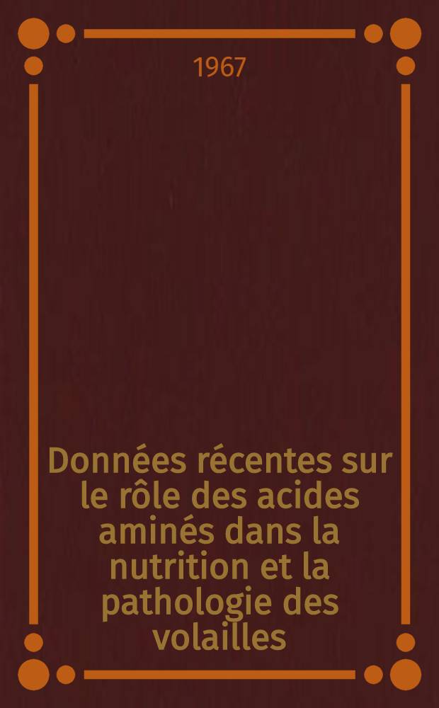 Données récentes sur le rôle des acides aminés dans la nutrition et la pathologie des volailles : Recueil