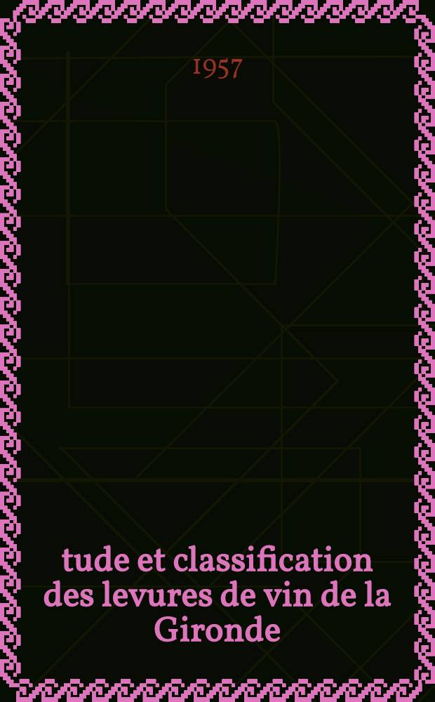 Étude et classification des levures de vin de la Gironde: 1-re thèse; Propositions données par la Faculté: 2-e thèse: Thèses présentées à ... l'Univ. de Bordeaux ... / par Simone Domercq