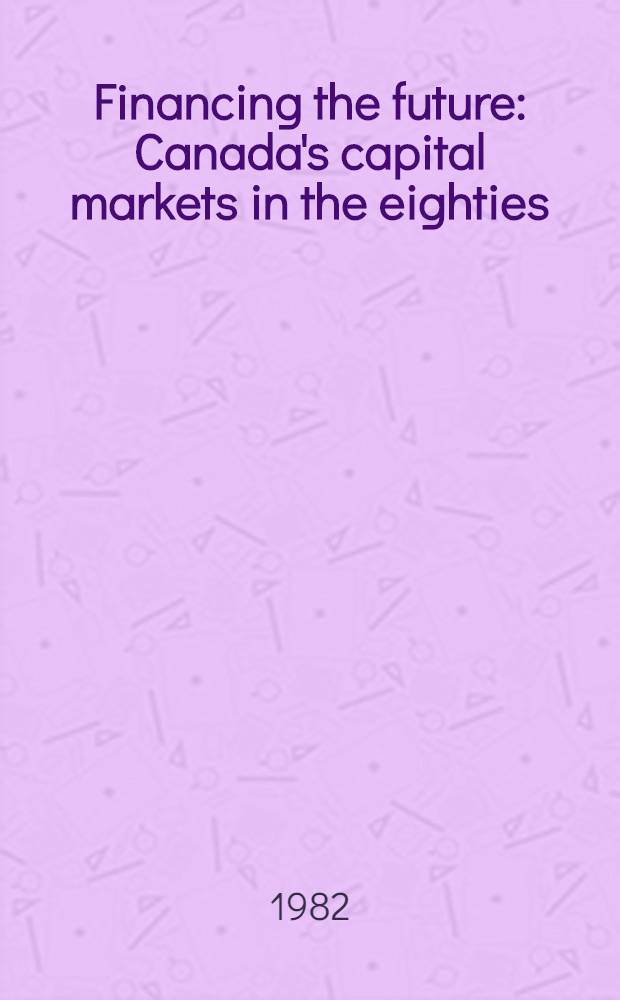 Financing the future : Canada's capital markets in the eighties