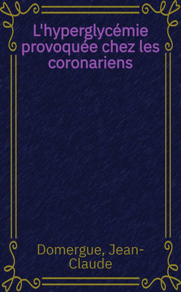 L'hyperglyc&eacute;mie provoqu&eacute;e chez les coronariens : Th&egrave;se ..