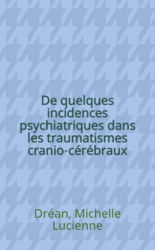 De quelques incidences psychiatriques dans les traumatismes cranio-cérébraux : Thése ..