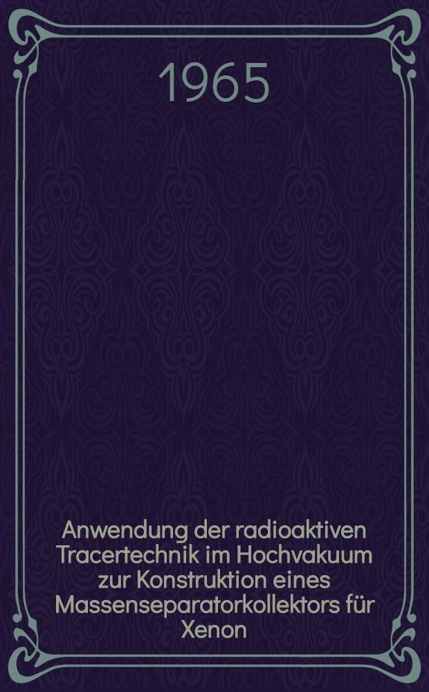 Anwendung der radioaktiven Tracertechnik im Hochvakuum zur Konstruktion eines Massenseparatorkollektors für Xenon