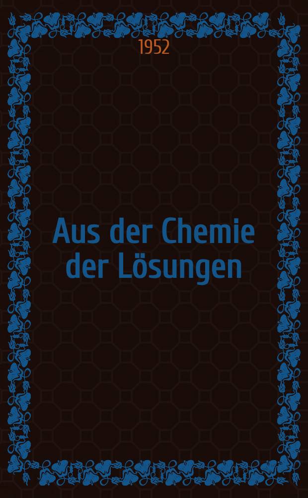 Aus der Chemie der Lösungen : Einfache Versuche mit physikalischen und chemischen Lösungen
