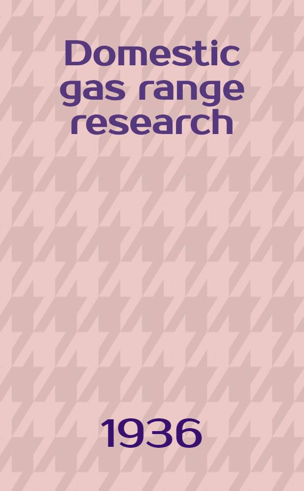 Domestic gas range research : Conducted under supervision of Committee on domestic gas research