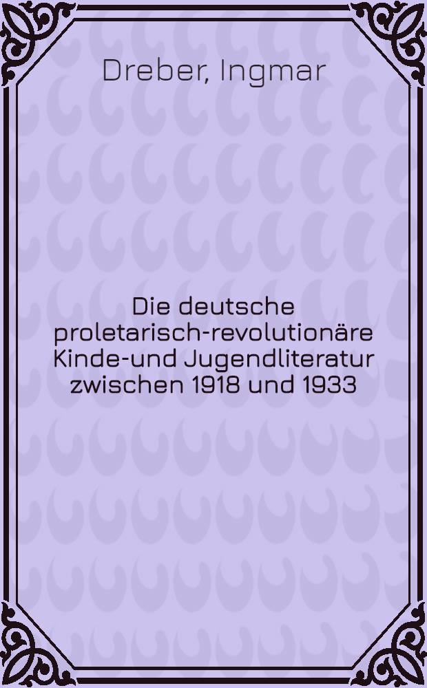 Die deutsche proletarisch-revolutionäre Kinder- und Jugendliteratur zwischen 1918 und 1933