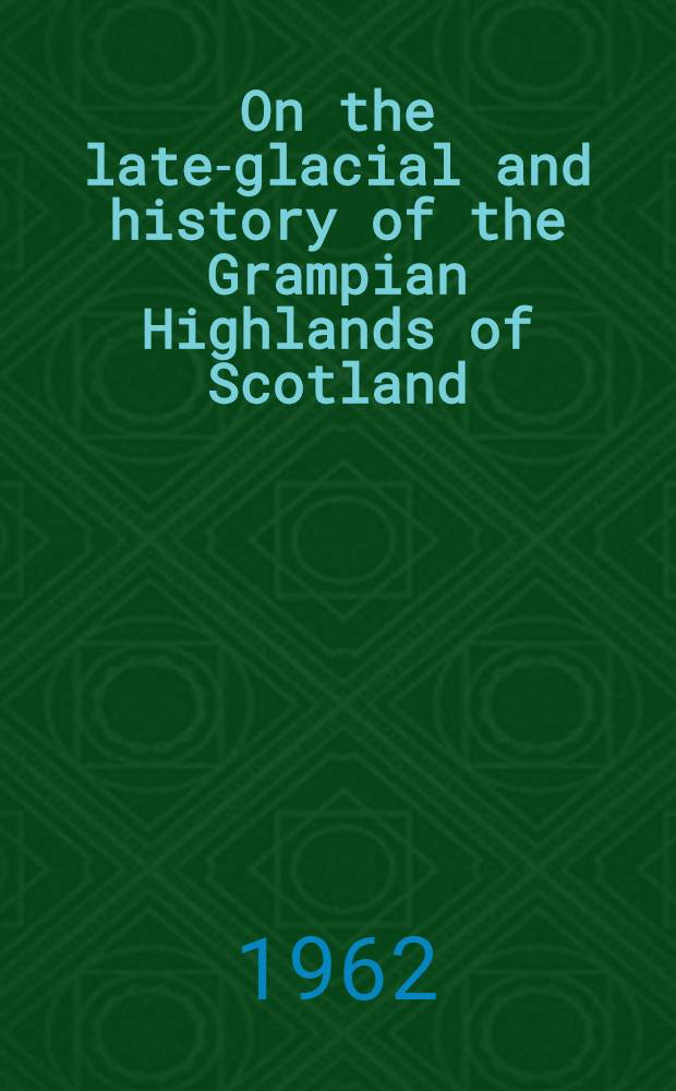 On the late-glacial and history of the Grampian Highlands of Scotland