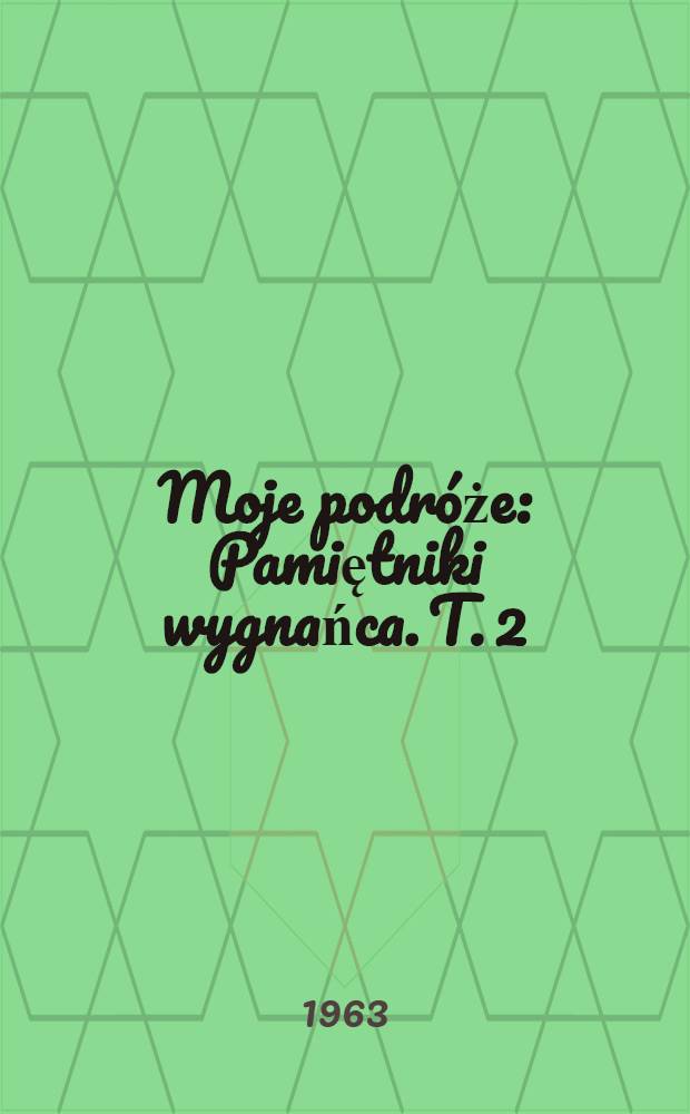 Moje podróże : Pamiętniki wygnańca. T. 2 : [1839-1845]