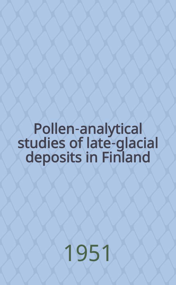 Pollen-analytical studies of late-glacial deposits in Finland : Acad. diss. to be presented, by due permission of the section of mathematics and natural science of the Philos. faculty of the Univ. of Helsinki ..