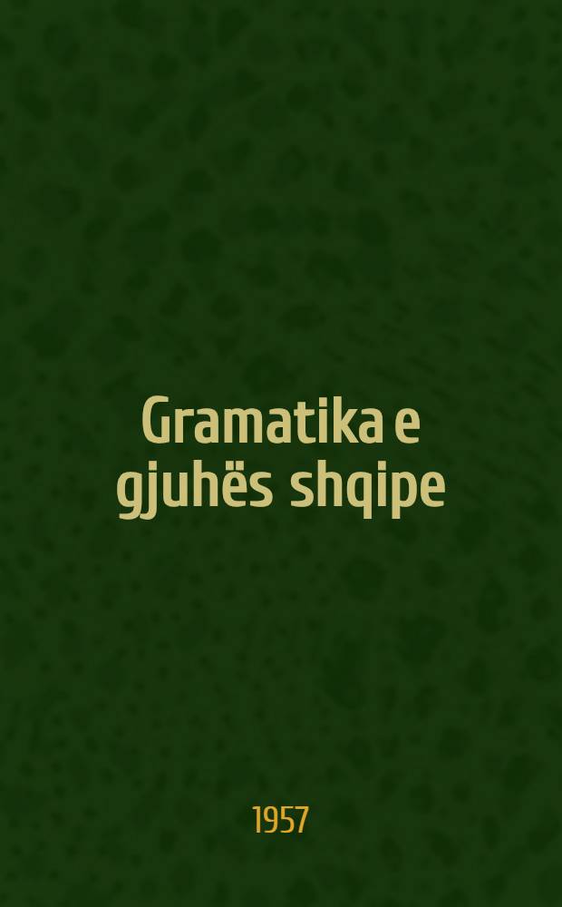 Gramatika e gjuhës shqipe : Tekst për shkollat shtatëvjçare dhe të mesme : Botim i 3