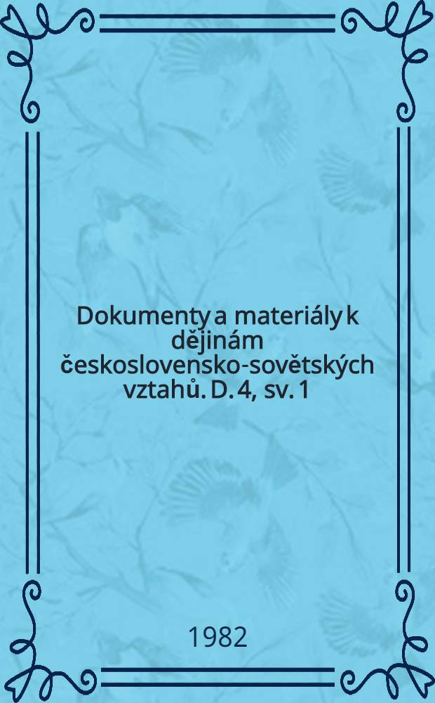 Dokumenty a materi&aacute;ly k dějin&aacute;m československo-sovětsk&yacute;ch vztahů. D. 4, sv. 1 : Březen 1939 - prosinec 1943