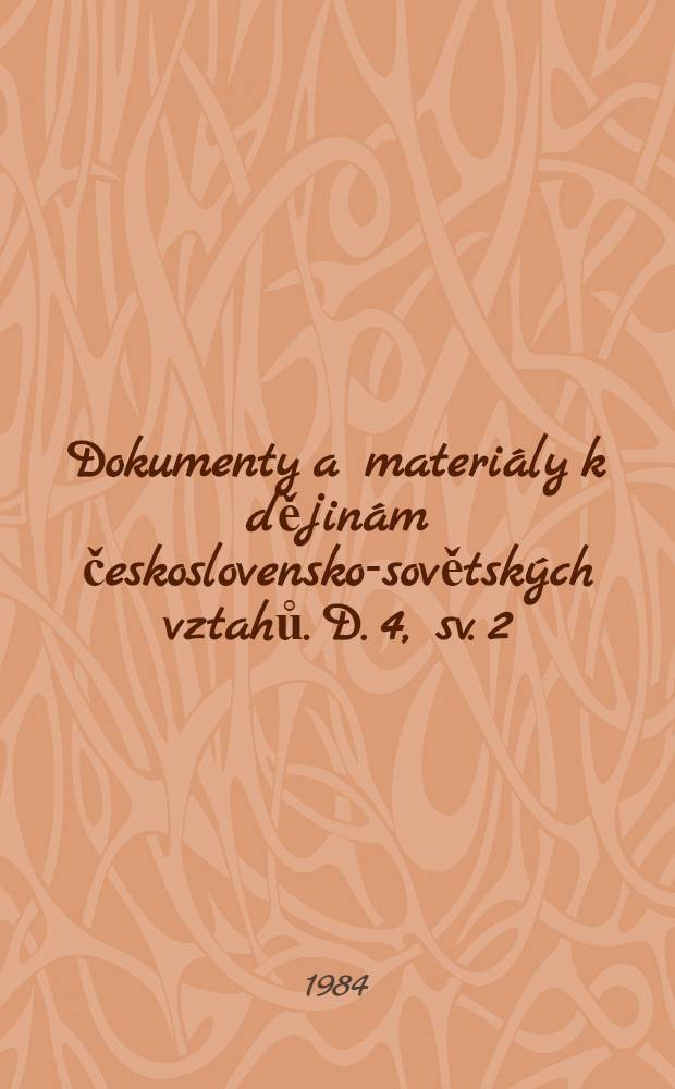 Dokumenty a materiály k dějinám československo-sovětských vztahů. D. 4, sv. 2 : Prosinec 1943 - květen 1945