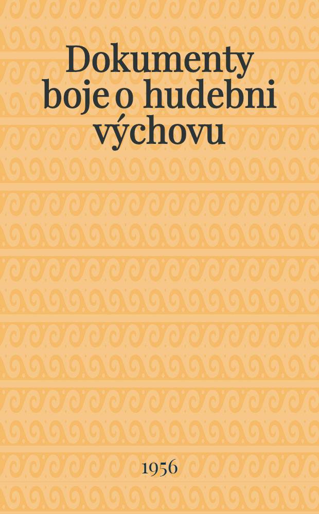 Dokumenty boje o hudebni výchovu : Materialy z celostátni konference Svazu čs. skladatelů o hudebni výchově lidu