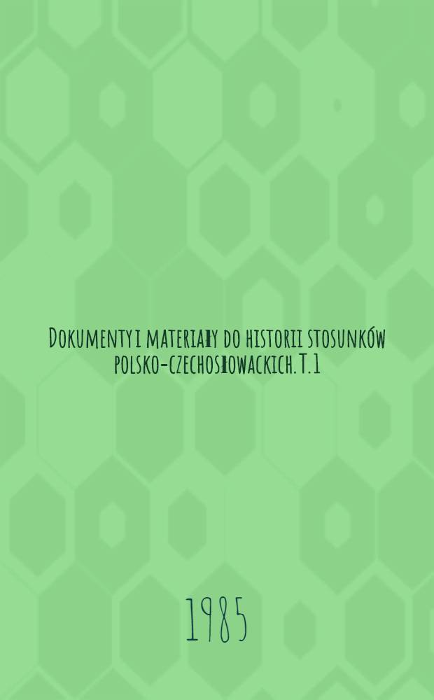 Dokumenty i materiały do historii stosunków polsko-czechosłowackich. T. 1 : 1944-1960