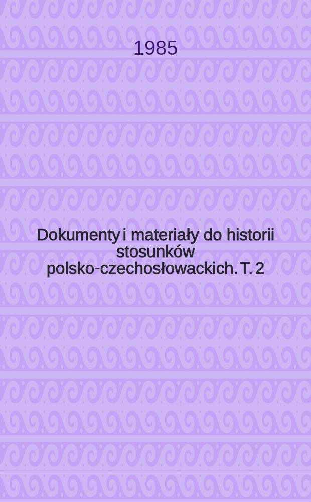 Dokumenty i materiały do historii stosunków polsko-czechosłowackich. T. 2 : 1944-1960