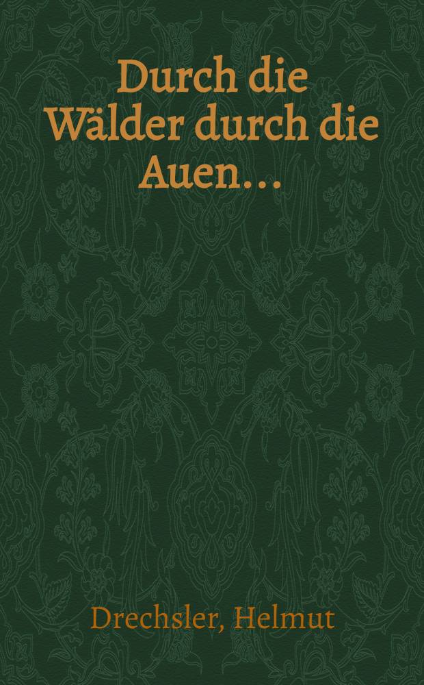 Durch die Wälder durch die Auen ... : Mit dem Super-"Elektronenblitz" im Reiche des roten Milan : Ein Farbbildbuch von deutschen Auenwäldern mit 65 Farbfotos nach Aufnahmen des Verfassers