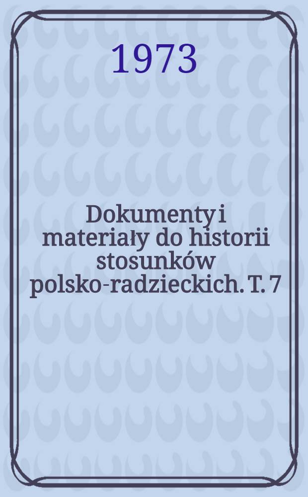 Dokumenty i materiały do historii stosunków polsko-radzieckich. T. 7 : Styczeń 1939 - grudzień 1943