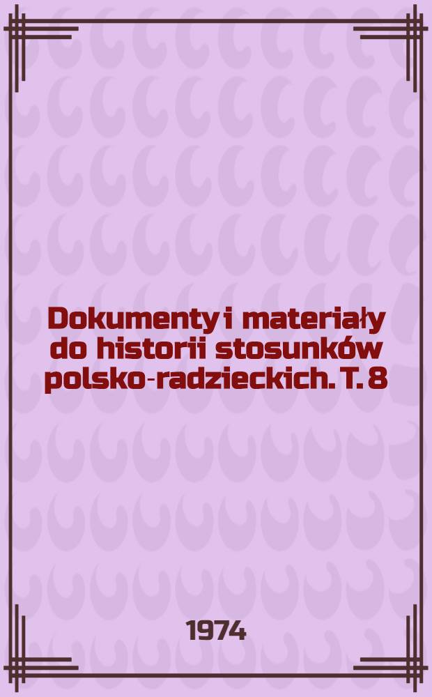 Dokumenty i materiały do historii stosunków polsko-radzieckich. T. 8 : Styczeń 1944 - grudzień 1945
