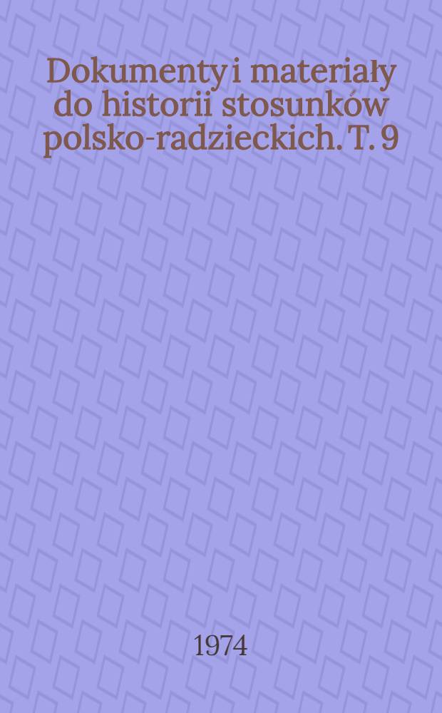 Dokumenty i materiały do historii stosunków polsko-radzieckich. T. 9 : Styczeń 1946 - grudzień 1949