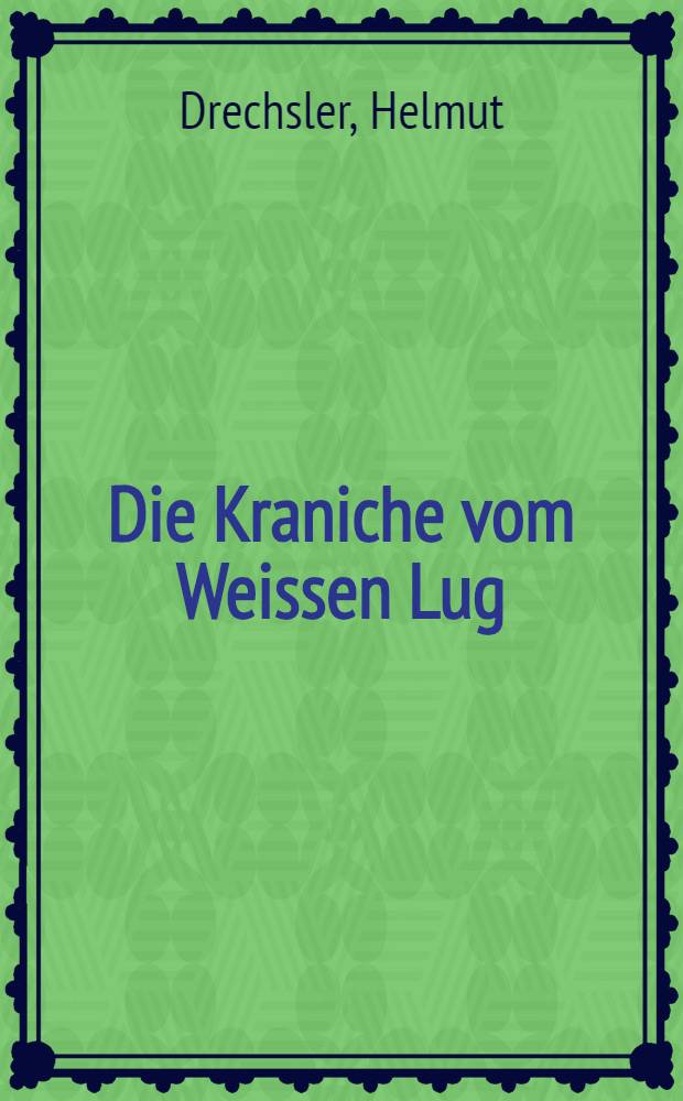 Die Kraniche vom Weissen Lug : Ein Zeltfrühling an See und Sumpf und Moor : Ein Farbbildbuch mit 40 Farbbildern nach Aufnahmen des Verfassers