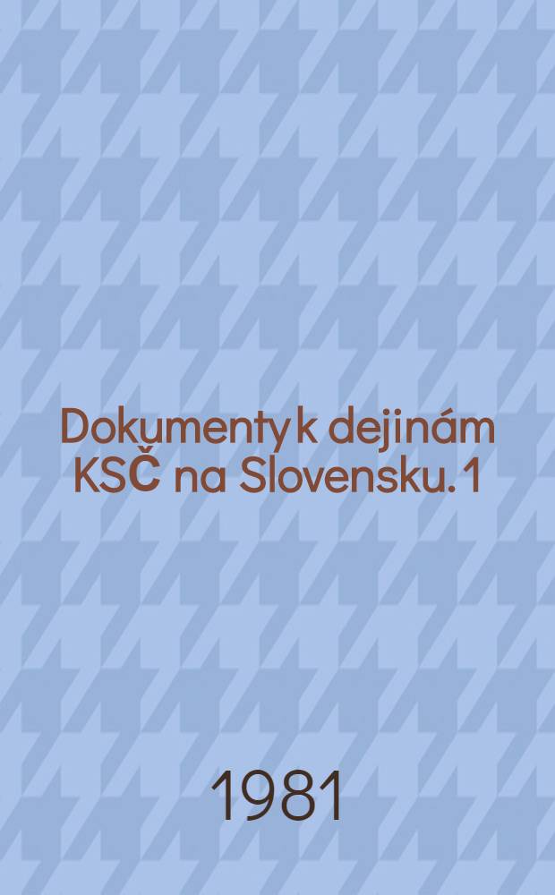Dokumenty k dejinám KSČ na Slovensku. 1 : 1917-1928