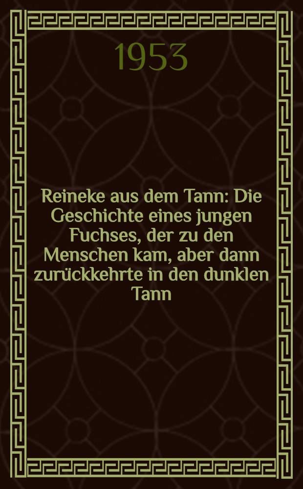 Reineke aus dem Tann : Die Geschichte eines jungen Fuchses, der zu den Menschen kam, aber dann zurückkehrte in den dunklen Tann : Mit 32 Farbbildern aus dem gleichnamigen Farbtonfilm des Verf