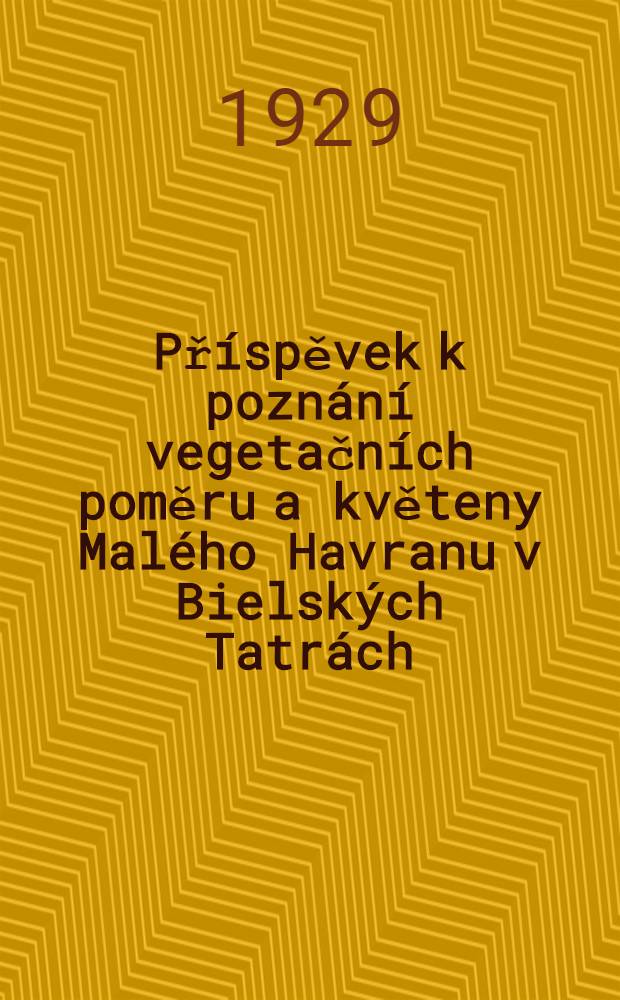 ... Příspěvek k poznání vegetačních poměru a květeny Malého Havranu v Bielských Tatrách