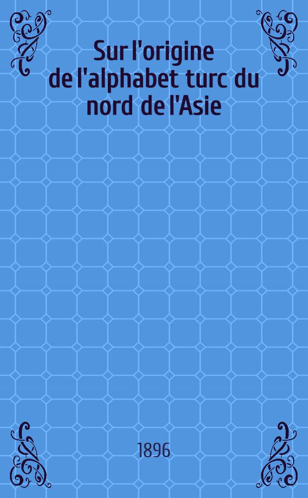 [Sur l'origine de l'alphabet turc du nord de l'Asie