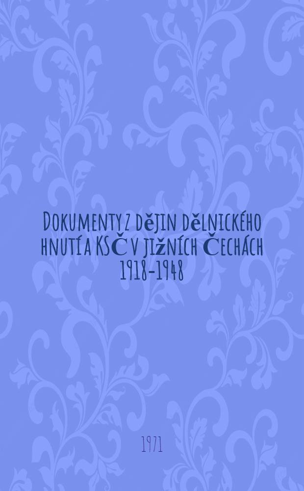Dokumenty z dějin dělnického hnutí a KSČ v jižních Čechách 1918-1948