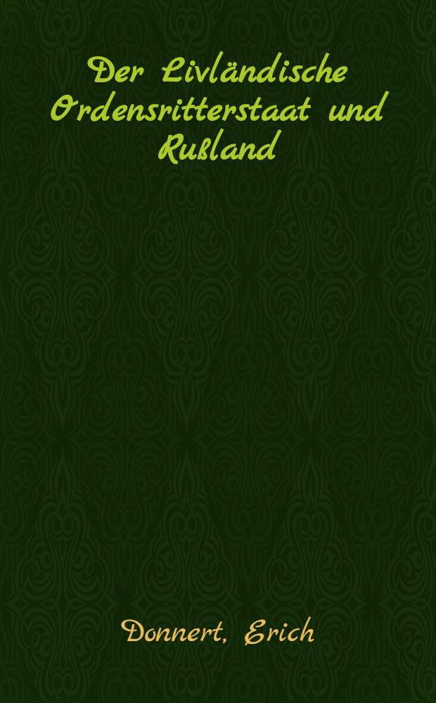 Der Livländische Ordensritterstaat und Rußland : Der Livländische Krieg und die baltische Frage in der europäischen Politik : 1558-1583