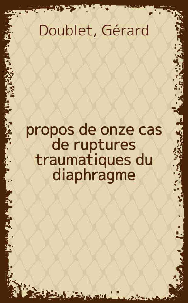 À propos de onze cas de ruptures traumatiques du diaphragme : Aspects anatomo-cliniques actuels : Thèse ..