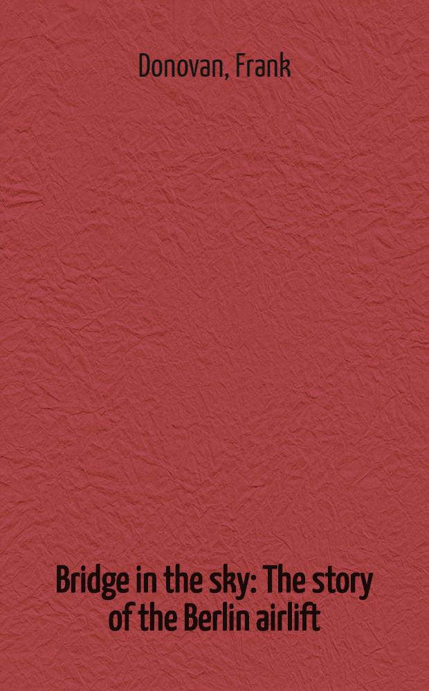 Bridge in the sky : The story of the Berlin airlift