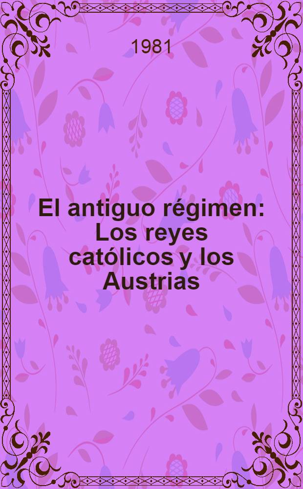 El antiguo régimen : Los reyes católicos y los Austrias