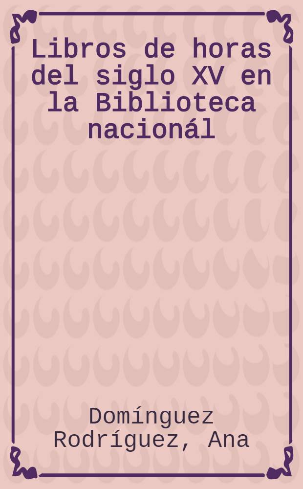 Libros de horas del siglo XV en la Biblioteca nacionál : Catalogo