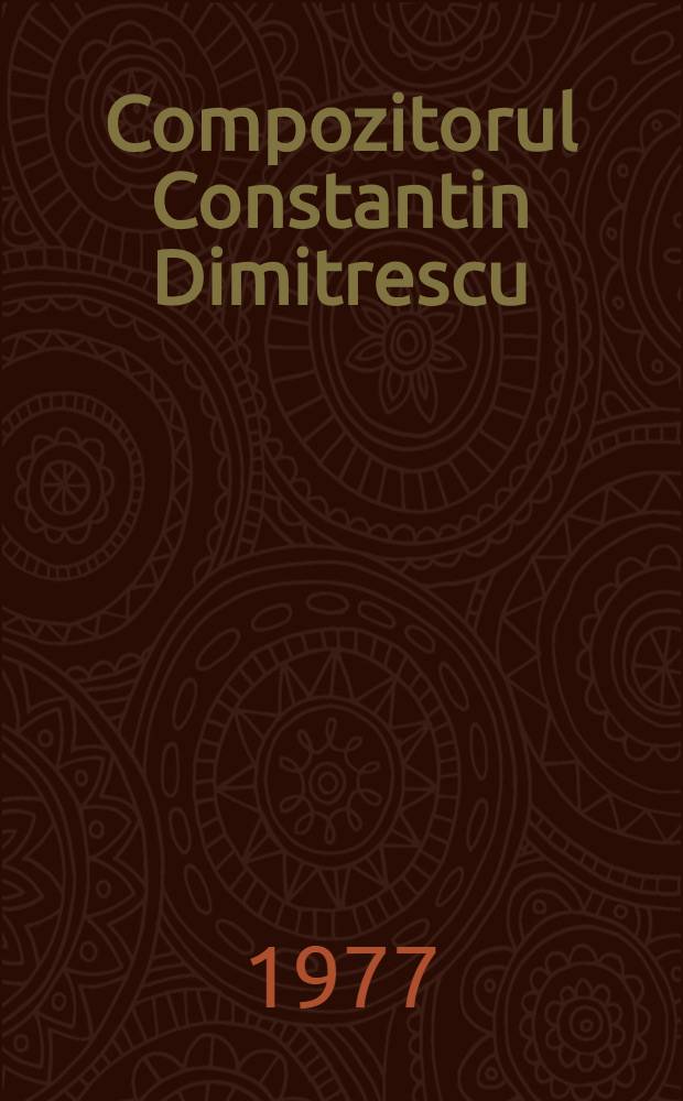Compozitorul Constantin Dimitrescu : Viaţa şi opera