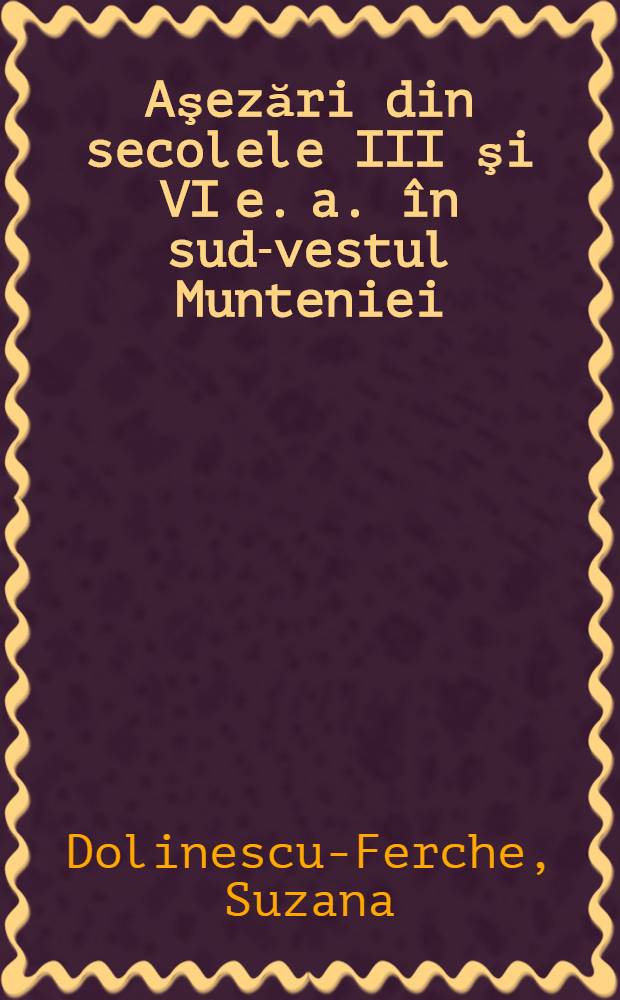 Aşezări din secolele III şi VI e. a. în sud-vestul Munteniei : Cercetările de la Dulceanca