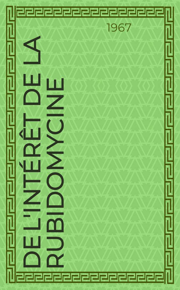 De l'intérêt de la rubidomycine (ou daunomycine) dans le traitement des leucémies aiguës et de la maladie de Hodgkin : Thèse ..