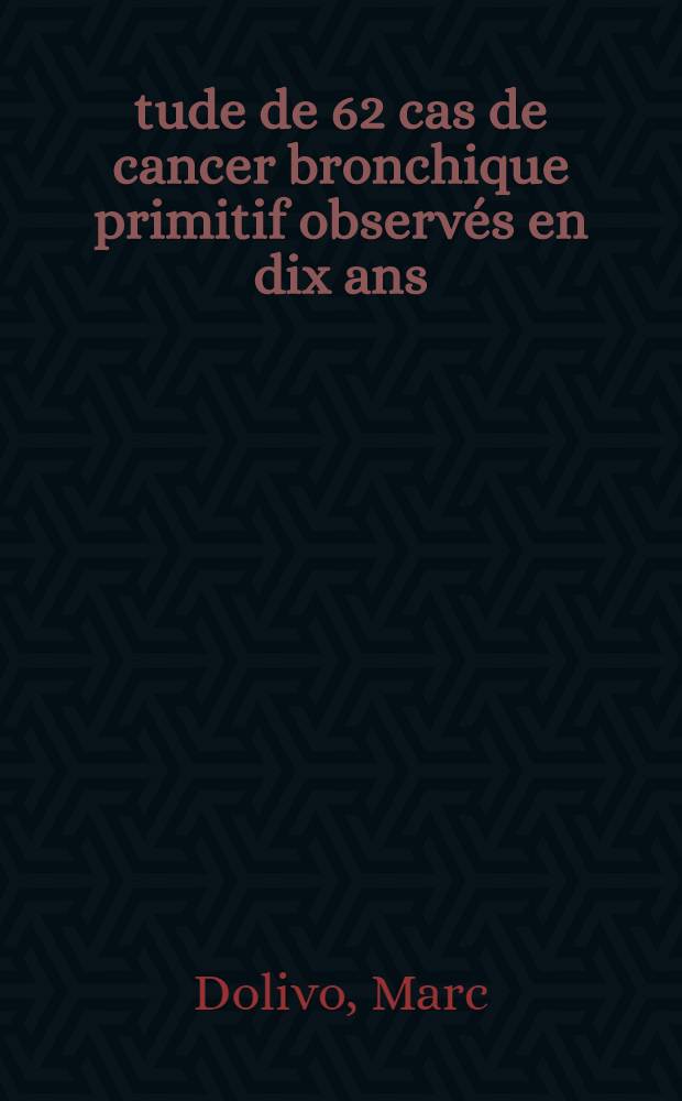 Étude de 62 cas de cancer bronchique primitif observés en dix ans (1960-1969) : Thèse ..